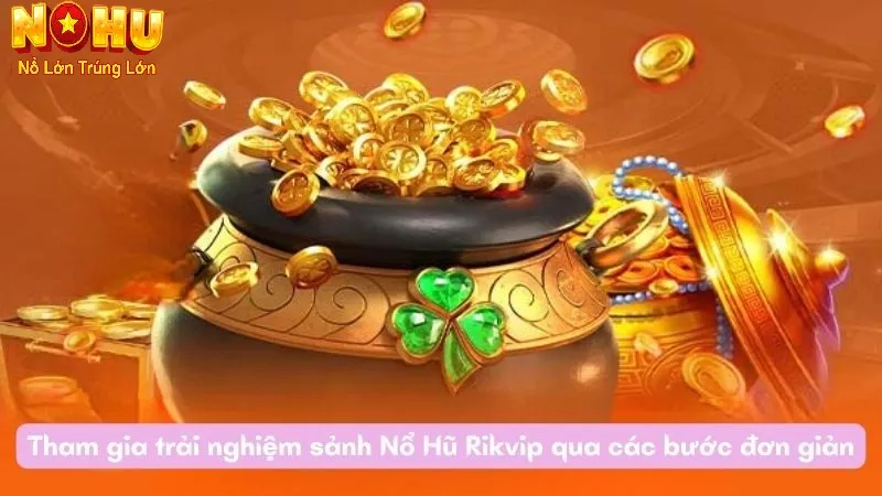 Hướng dẫn tham gia chơi nổ hũ RikVip